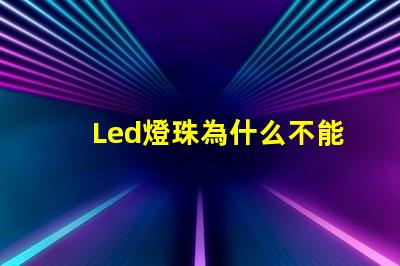 Led燈珠為什么不能并聯(lián) Led燈珠是串聯(lián)還是并聯(lián)